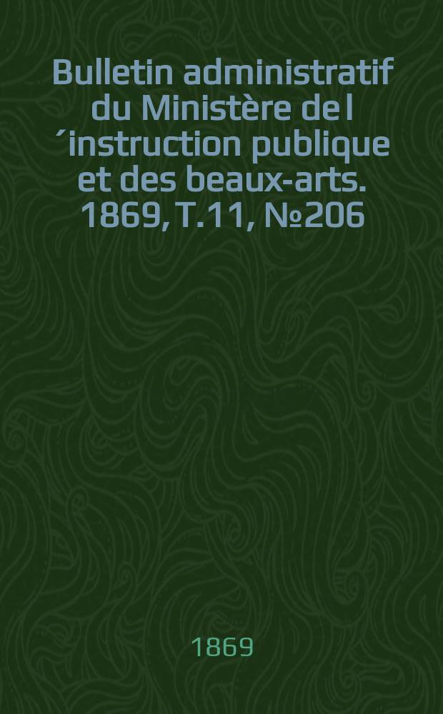 Bulletin administratif du Ministère de l´instruction publique et des beaux-arts. 1869, T.11, №206
