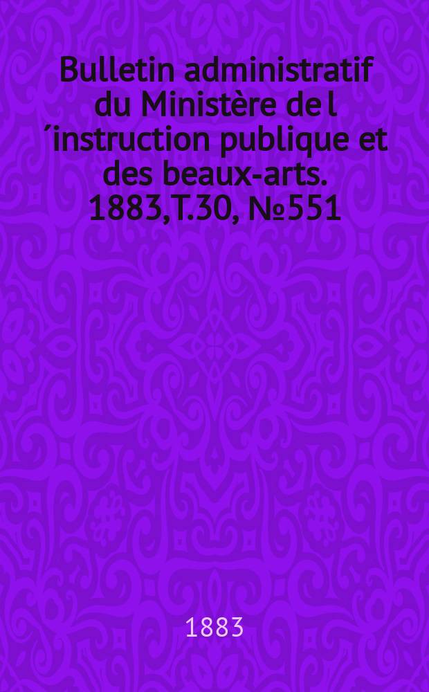 Bulletin administratif du Ministère de l´instruction publique et des beaux-arts. 1883, T.30, №551