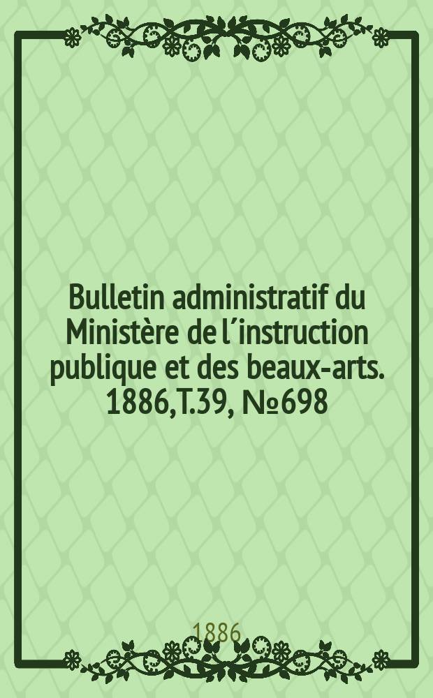 Bulletin administratif du Ministère de l´instruction publique et des beaux-arts. 1886, T.39, №698