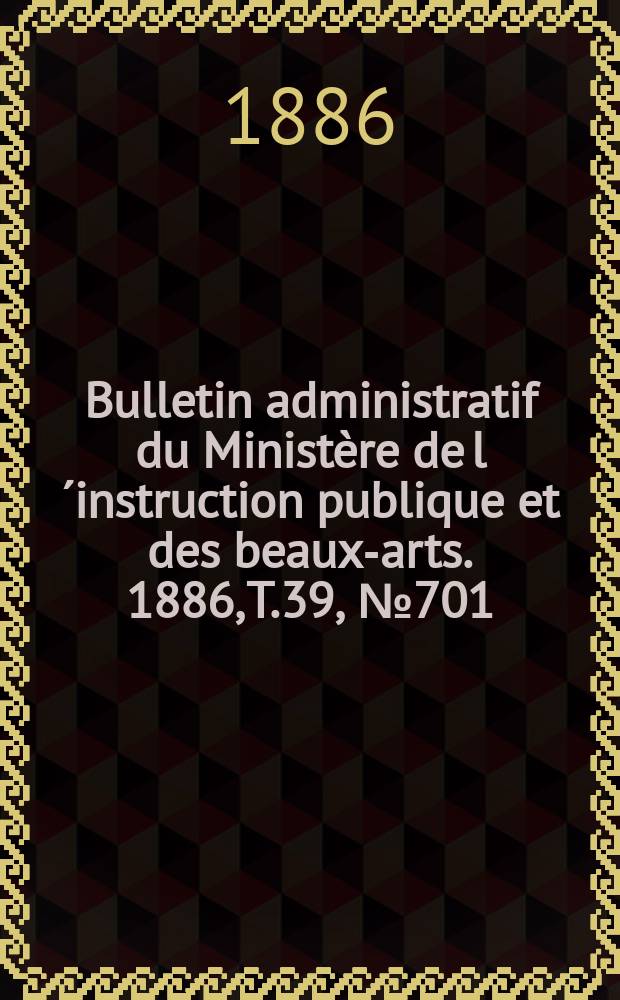 Bulletin administratif du Ministère de l´instruction publique et des beaux-arts. 1886, T.39, №701