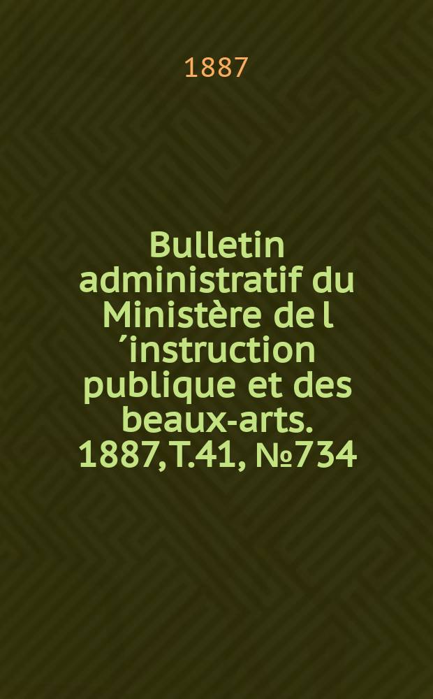 Bulletin administratif du Ministère de l´instruction publique et des beaux-arts. 1887, T.41, №734