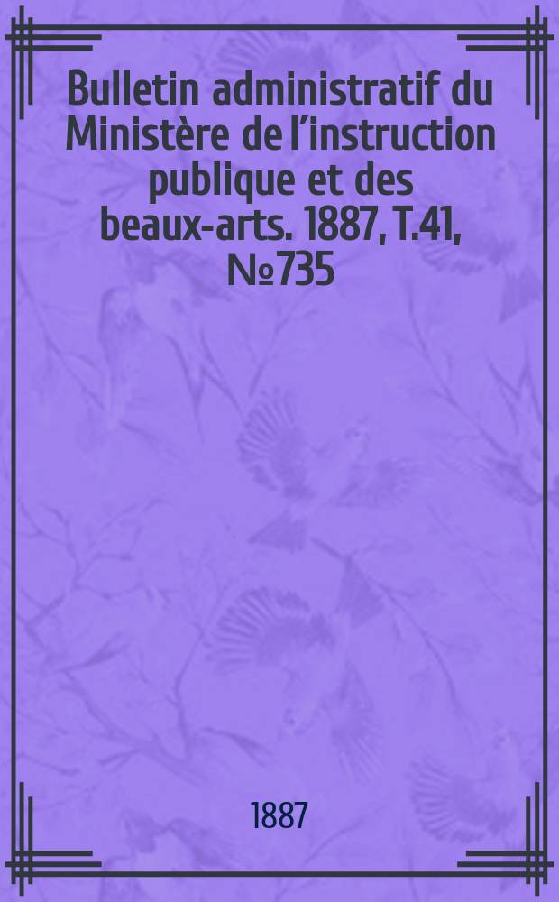 Bulletin administratif du Ministère de l´instruction publique et des beaux-arts. 1887, T.41, №735