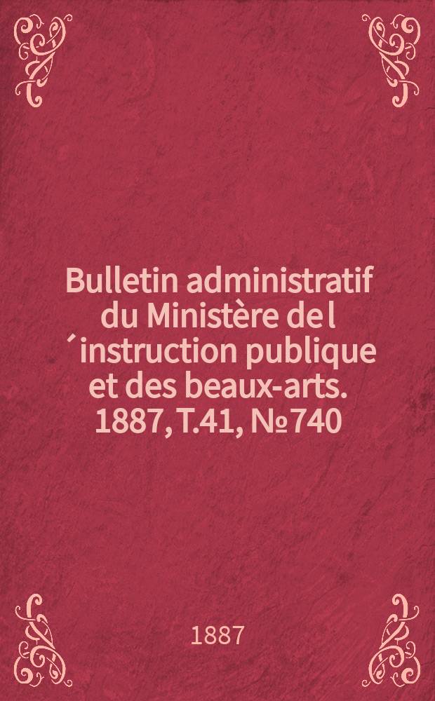 Bulletin administratif du Ministère de l´instruction publique et des beaux-arts. 1887, T.41, №740