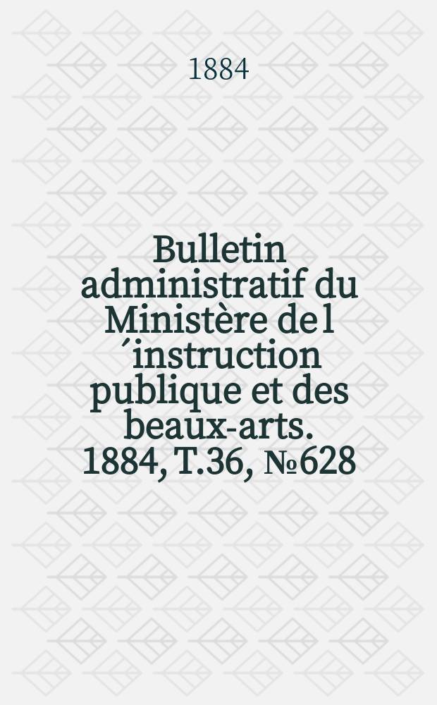 Bulletin administratif du Ministère de l´instruction publique et des beaux-arts. 1884, T.36, №628