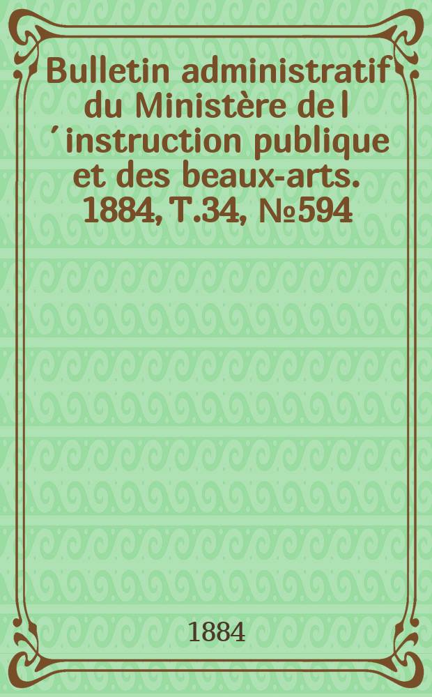 Bulletin administratif du Ministère de l´instruction publique et des beaux-arts. 1884, T.34, №594