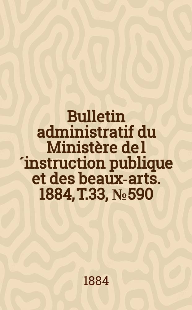 Bulletin administratif du Ministère de l´instruction publique et des beaux-arts. 1884, T.33, №590