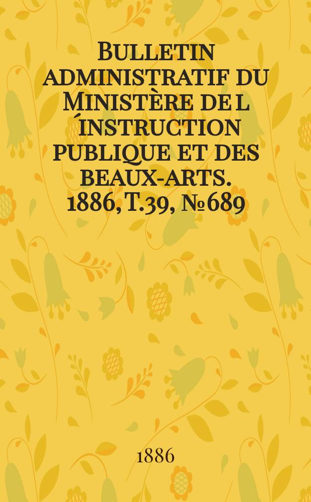 Bulletin administratif du Ministère de l´instruction publique et des beaux-arts. 1886, T.39, №689