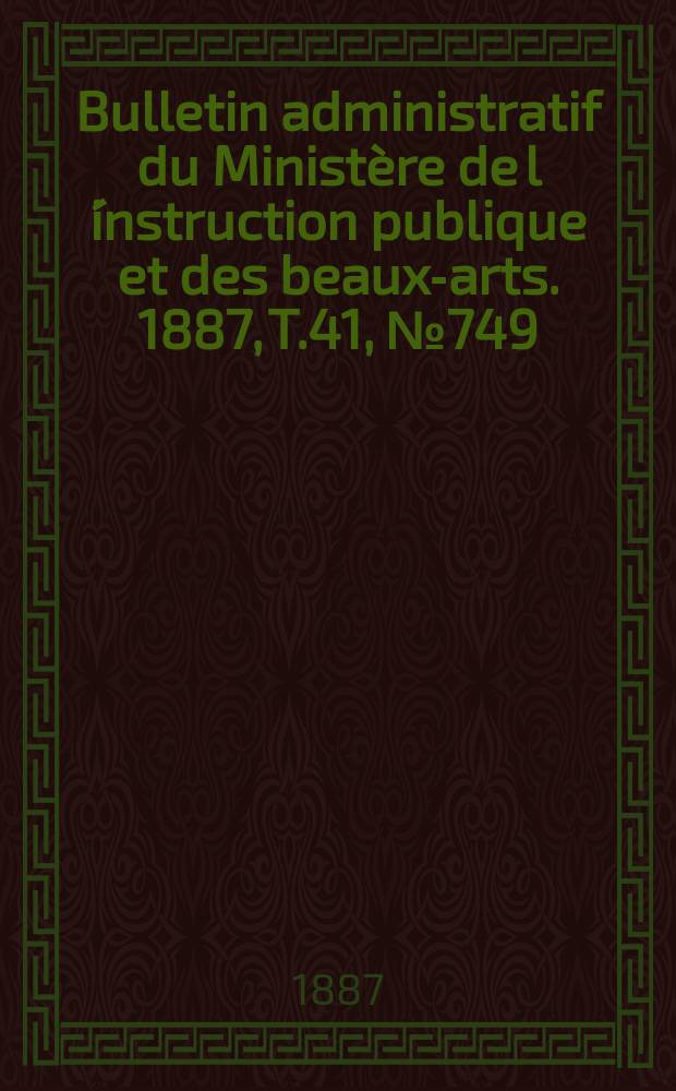 Bulletin administratif du Ministère de l´instruction publique et des beaux-arts. 1887, T.41, №749