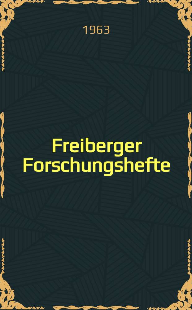 Freiberger Forschungshefte : Beihefte der Zeitschrift "Bergakademie" : Arbeitsausschuss "Verwendung von Gasen" Sitzungen vom 13. April und 6. Juli 1962 und vom 18 April 1963 in Freiberg/Sa