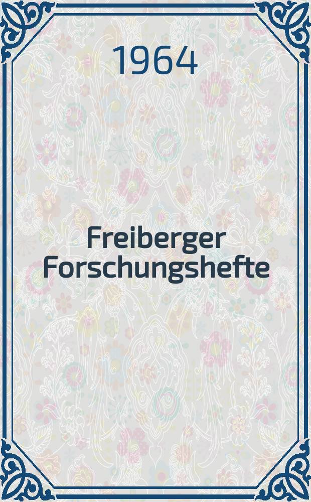 Freiberger Forschungshefte : Beihefte der Zeitschrift "Bergakademie" : (XV Berg- und Hüttenmännischer Tag. vom 5 bis 8 Juni 1963 in Freiberg)
