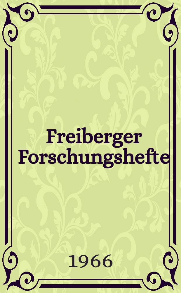 Freiberger Forschungshefte : Beihefte der Zeitschrift "Bergakademie" : (Vorträge "Grundlagenwissenschaften" der Montanwissenschaftlichen Festtage vom 9. bis 14. November 1965 in Freiberg)