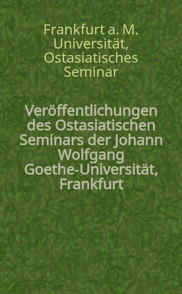Ver&ouml;ffentlichungen des Ostasiatischen Seminars der Johann Wolfgang Goethe-Universit&auml;t, Frankfurt/Main. R.B.Ostasienkunde