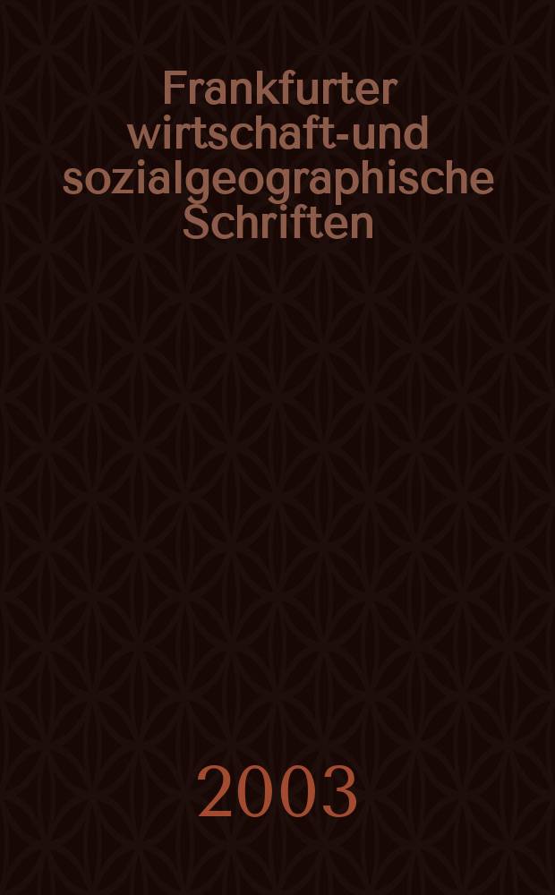Frankfurter wirtschafts- und sozialgeographische Schriften = Frankfurt studies on economic and social geography