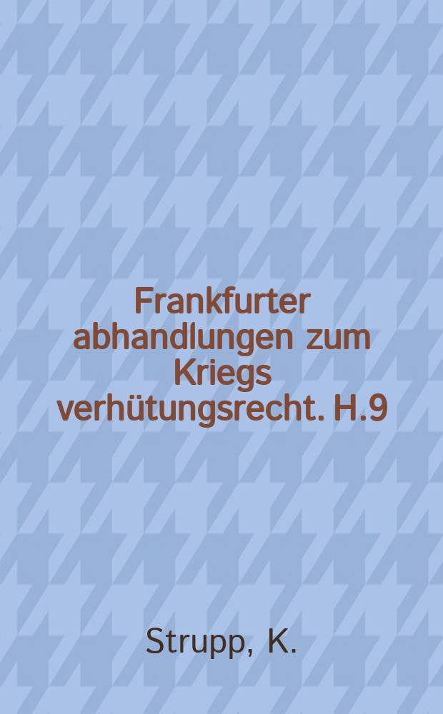 Frankfurter abhandlungen zum Kriegs verhütungsrecht. H.9 : Der Kellogg-pakt