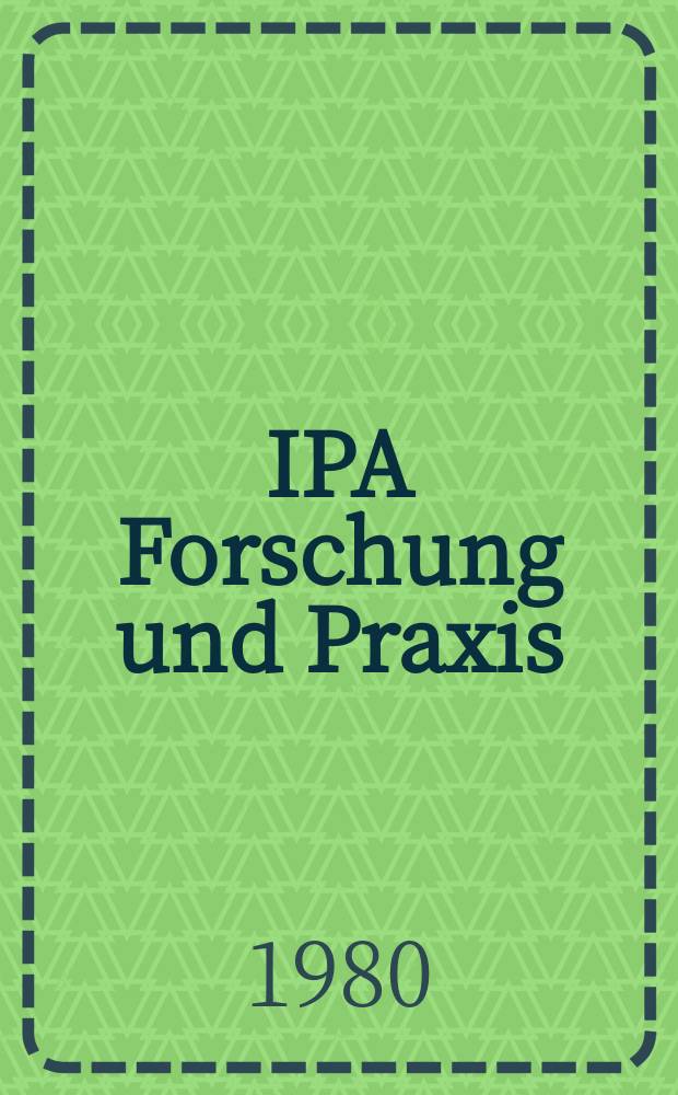 IPA Forschung und Praxis : Ber. aus dem Fraunhofer-Inst. für Produktionstechnik und Automatisierung, Stuttgart, und dem Inst. für industrielle Fertigung und Fabrikbetrieb der Univ. Stuttgart