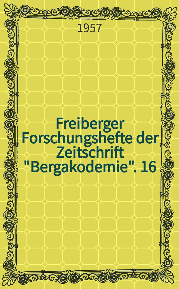 Freiberger Forschungshefte der Zeitschrift "Bergakodemie". 16 : (Vortrage des VIII Berg- und Hüttenmännischen Tages 1956)