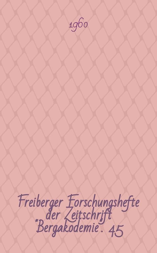 Freiberger Forschungshefte der Zeitschrift "Bergakodemie". 45 : (Vorträge des XII Berg- und Hüttenmännischen Tages 8. bis 11. Juni 1960 in Freiberg T.1.)