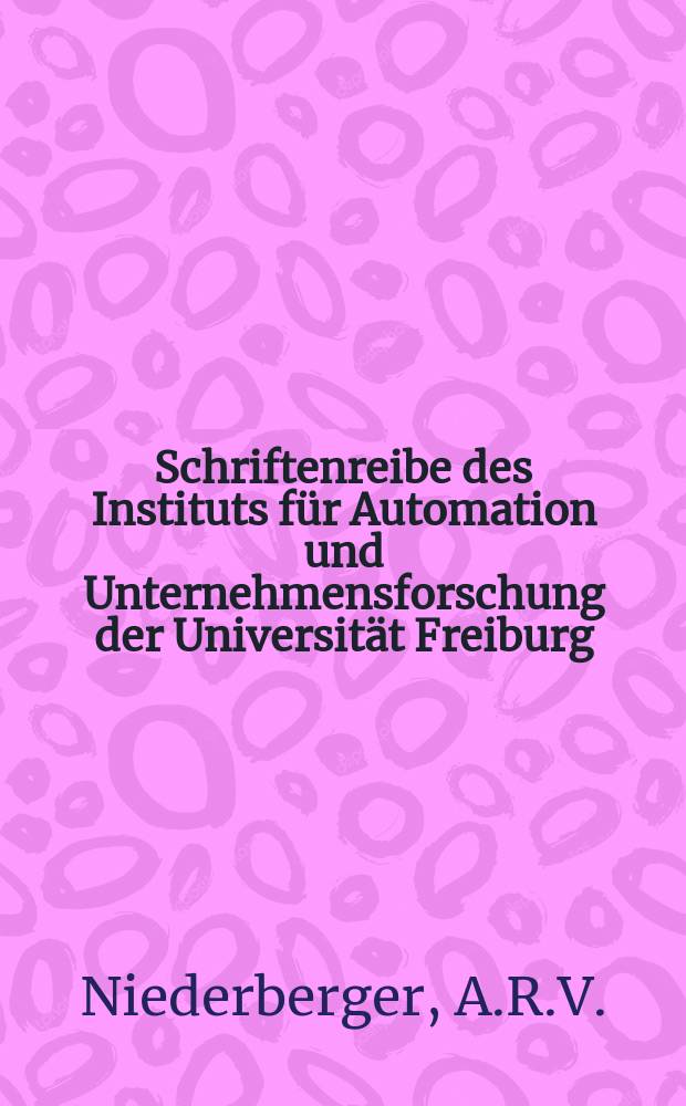 Schriftenreibe des Instituts für Automation und Unternehmensforschung der Universität Freiburg (Schweiz). Bd.1 : Elektronische Rechenautomaten