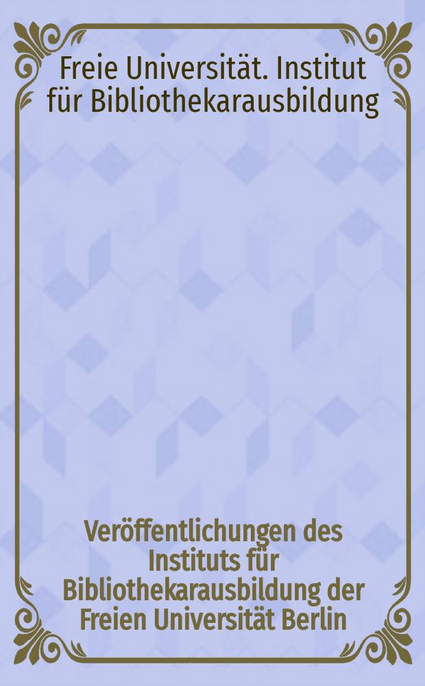 Veröffentlichungen des Instituts für Bibliothekarausbildung der Freien Universität Berlin