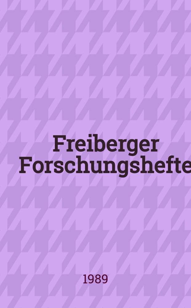 Freiberger Forschungshefte : Beihefte der Zeitschrift "Bergakademie" : Studien zur Geschichte des Montanwesens in Sachsen vom 16. bis 19. Jahrhundert