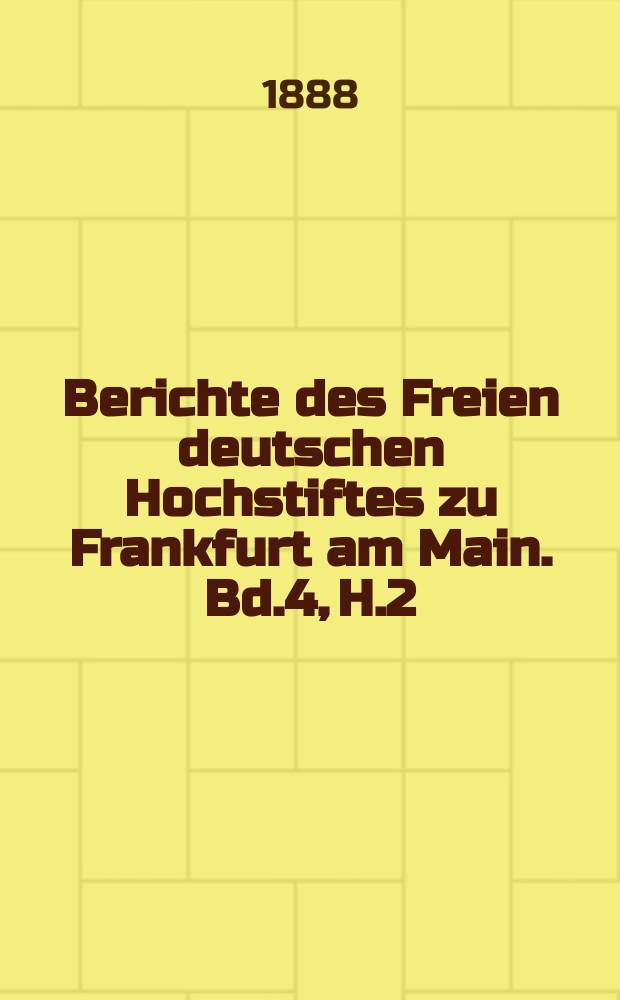 Berichte des Freien deutschen Hochstiftes zu Frankfurt am Main. Bd.4, H.2
