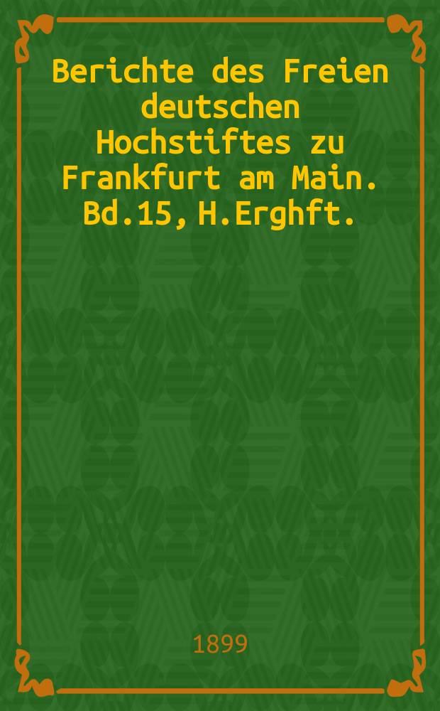 Berichte des Freien deutschen Hochstiftes zu Frankfurt am Main. Bd.15, H.Erghft.