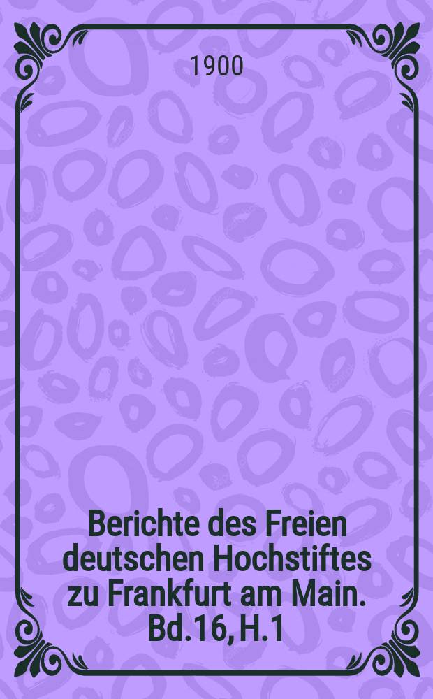 Berichte des Freien deutschen Hochstiftes zu Frankfurt am Main. Bd.16, H.1
