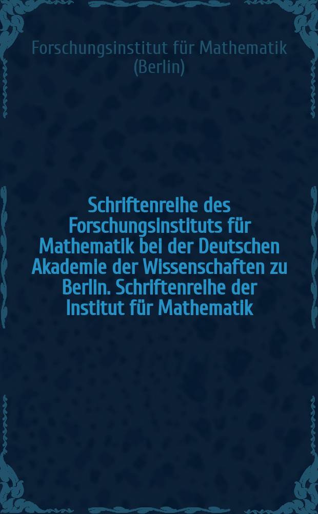 Schriftenreihe des Forschungsinstituts f&uuml;r Mathematik bei der Deutschen Akademie der Wissenschaften zu Berlin. Schriftenreihe der Institut f&uuml;r Mathematik