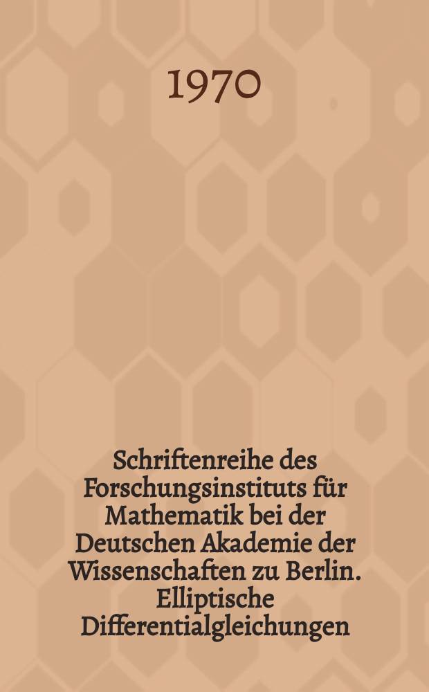 Schriftenreihe des Forschungsinstituts für Mathematik bei der Deutschen Akademie der Wissenschaften zu Berlin. Elliptische Differentialgleichungen