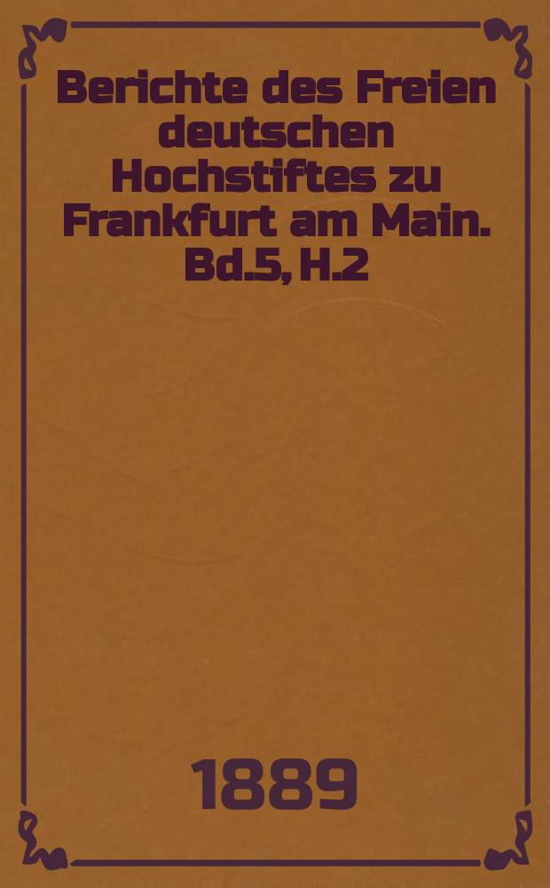 Berichte des Freien deutschen Hochstiftes zu Frankfurt am Main. Bd.5, H.2