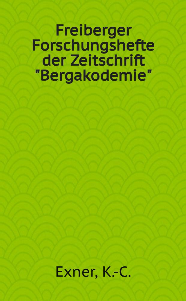 Freiberger Forschungshefte der Zeitschrift "Bergakodemie" : Untersuchungen zum...