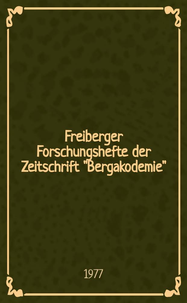 Freiberger Forschungshefte der Zeitschrift "Bergakodemie" : Neue Erkenntnisse bei der Intensivierung...
