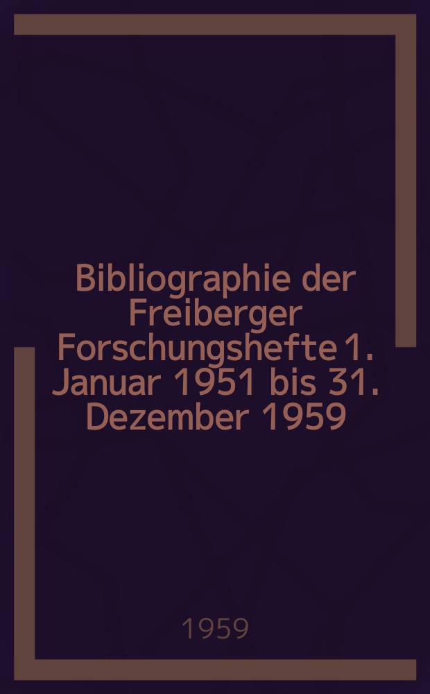 Bibliographie der Freiberger Forschungshefte 1. Januar 1951 bis 31. Dezember 1959