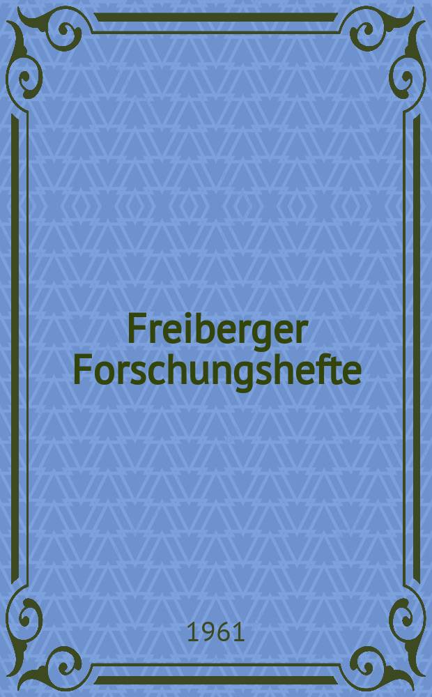 Freiberger Forschungshefte : Beihefte der Zeitschrift "Bergakademie" : (Vorträge des XII. Berg- und Hüttenmännischen Tages vom 8. bis 11. Juni 1960 in Freiberg)