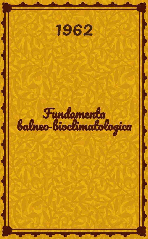 Fundamenta balneo-bioclimatologica : Offizielles Organ der Deutschen Gesellschaft für Balneologie, Bioklimatologie und physikalische Therapie u. a.