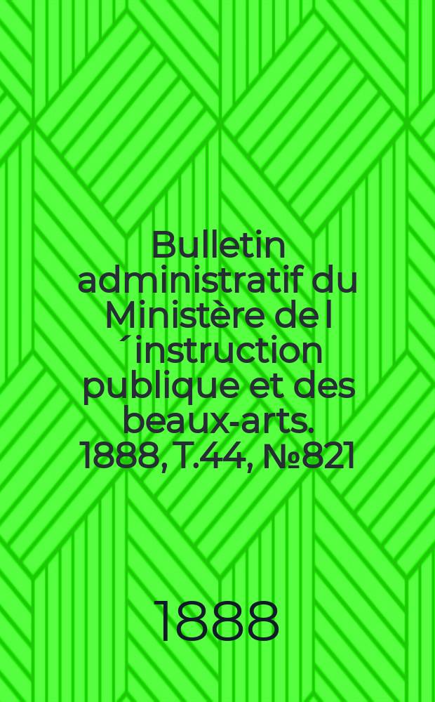 Bulletin administratif du Ministère de l´instruction publique et des beaux-arts. 1888, T.44, №821