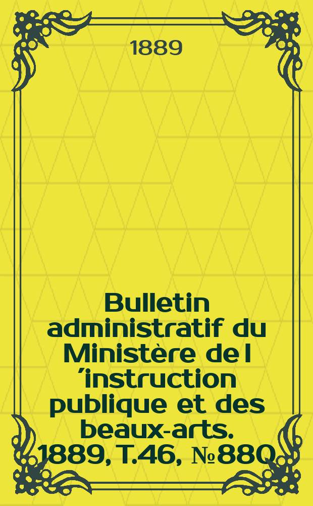 Bulletin administratif du Ministère de l´instruction publique et des beaux-arts. 1889, T.46, №880