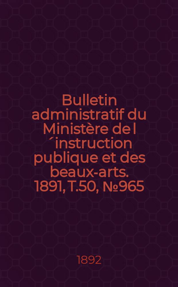 Bulletin administratif du Ministère de l´instruction publique et des beaux-arts. 1891, T.50, №965