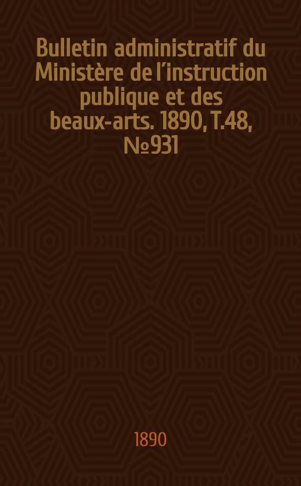 Bulletin administratif du Ministère de l´instruction publique et des beaux-arts. 1890, T.48, №931