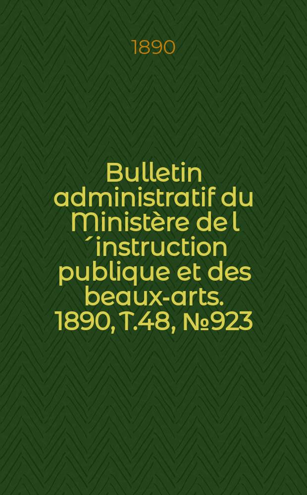 Bulletin administratif du Ministère de l´instruction publique et des beaux-arts. 1890, T.48, №923