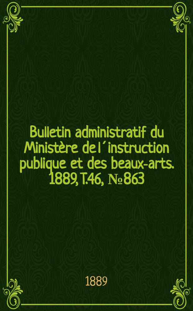 Bulletin administratif du Ministère de l´instruction publique et des beaux-arts. 1889, T.46, №863
