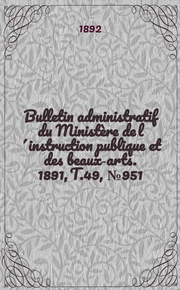 Bulletin administratif du Ministère de l´instruction publique et des beaux-arts. 1891, T.49, №951