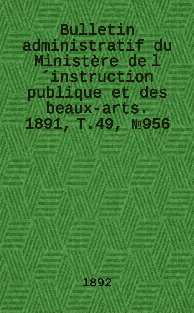 Bulletin administratif du Ministère de l´instruction publique et des beaux-arts. 1891, T.49, №956