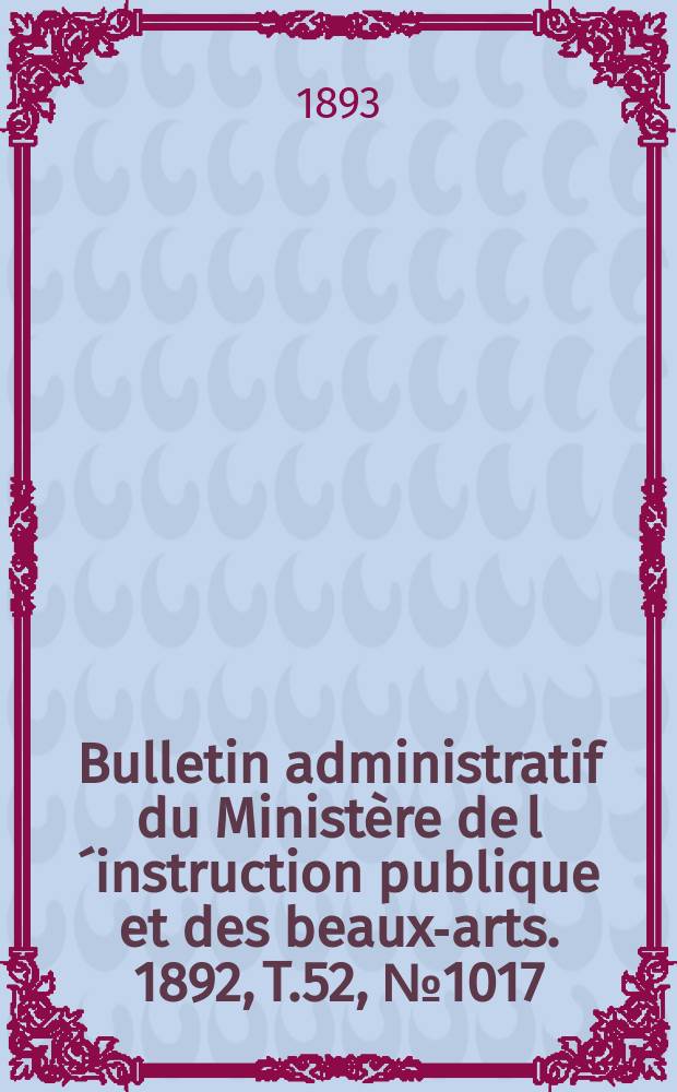 Bulletin administratif du Ministère de l´instruction publique et des beaux-arts. 1892, T.52, №1017