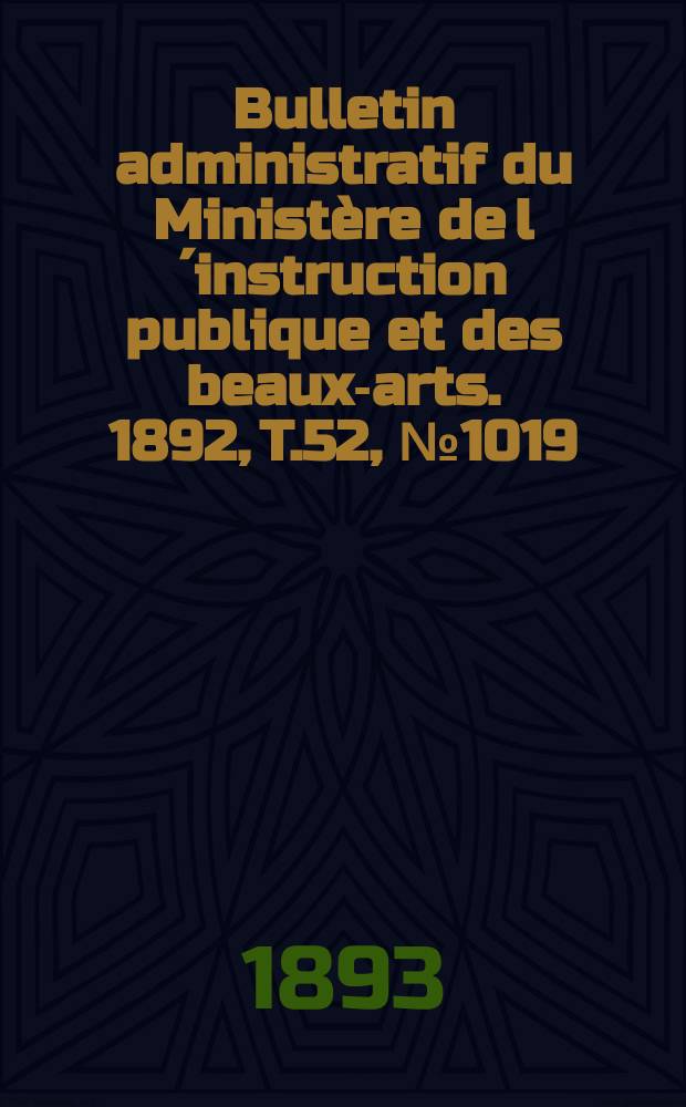 Bulletin administratif du Ministère de l´instruction publique et des beaux-arts. 1892, T.52, №1019