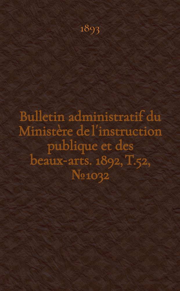 Bulletin administratif du Ministère de l´instruction publique et des beaux-arts. 1892, T.52, №1032