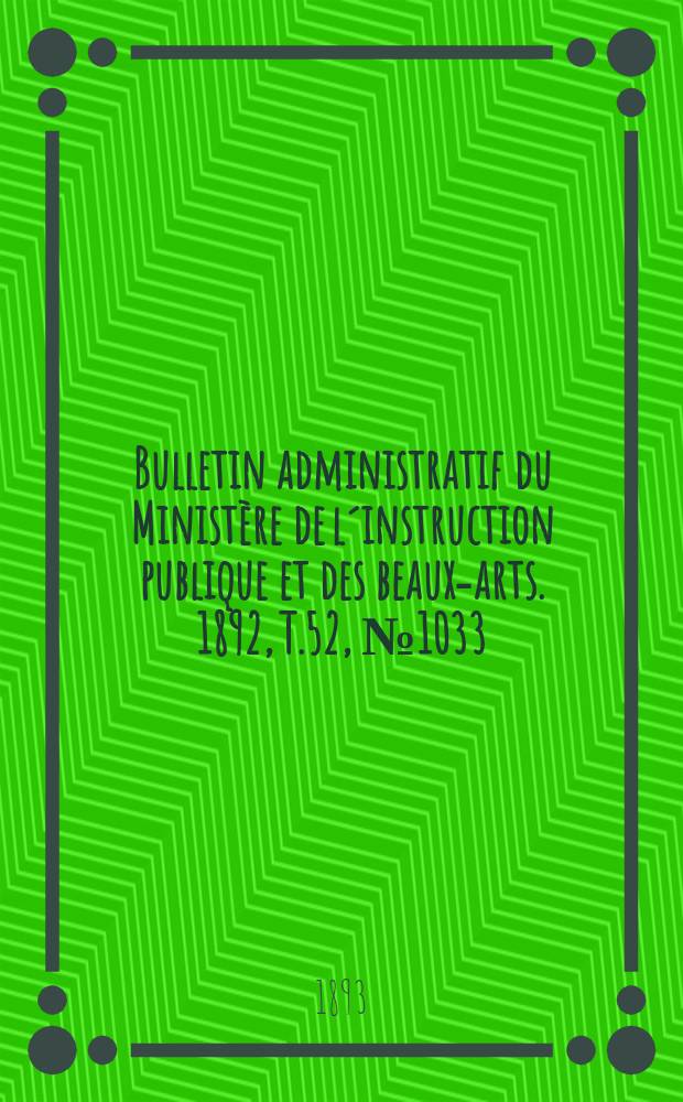 Bulletin administratif du Ministère de l´instruction publique et des beaux-arts. 1892, T.52, №1033