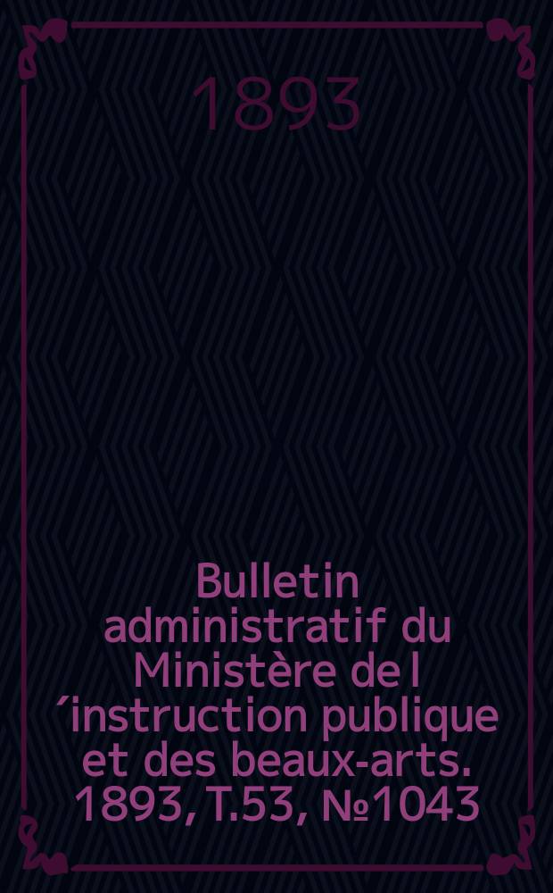 Bulletin administratif du Ministère de l´instruction publique et des beaux-arts. 1893, T.53, №1043