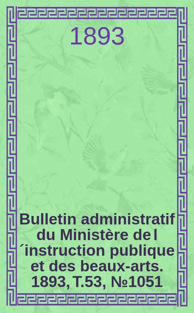 Bulletin administratif du Ministère de l´instruction publique et des beaux-arts. 1893, T.53, №1051