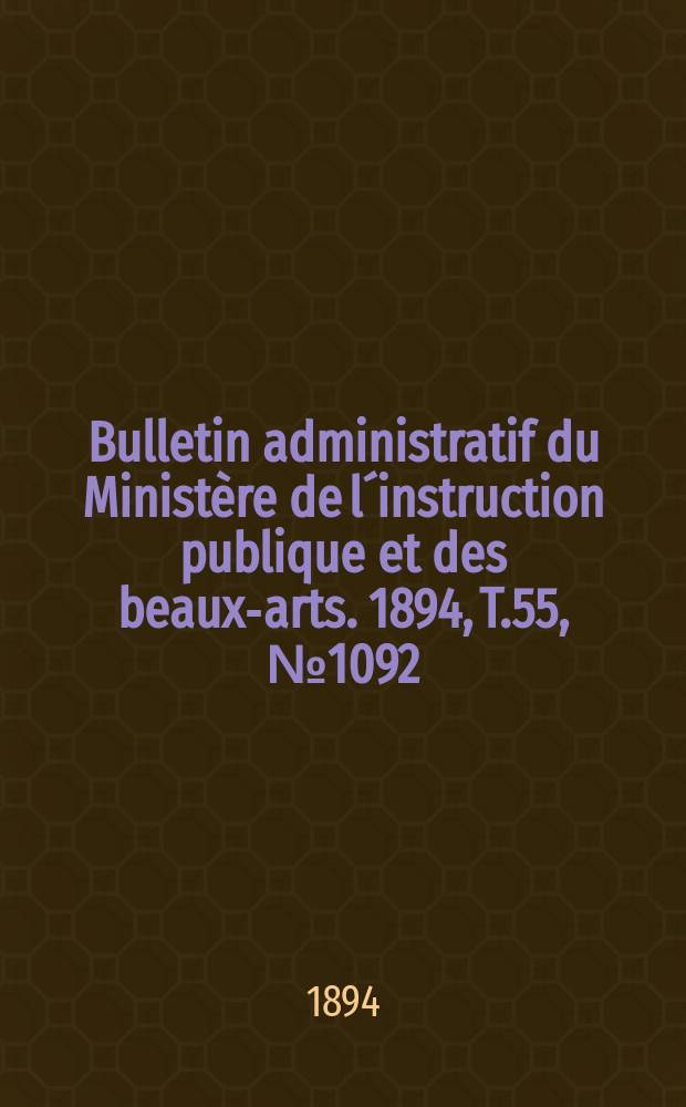 Bulletin administratif du Ministère de l´instruction publique et des beaux-arts. 1894, T.55, №1092